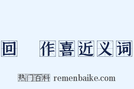 回瞋作喜近义词是什么意思的图片